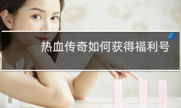 热血传奇如何获得福利号