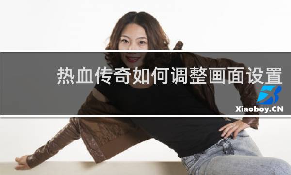 热血传奇如何调整画面设置