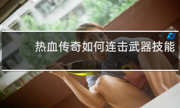 热血传奇如何连击武器技能
