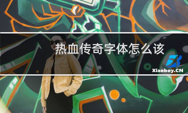 热血传奇字体怎么该