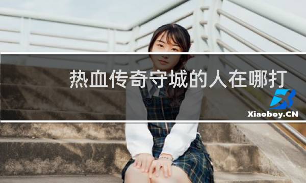 熱血傳奇守城的人在哪打