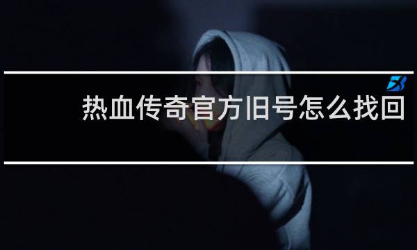 热血传奇官方旧号怎么找回