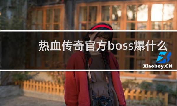 热血传奇官方boss爆什么
