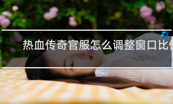 热血传奇官服怎么调整窗口比例