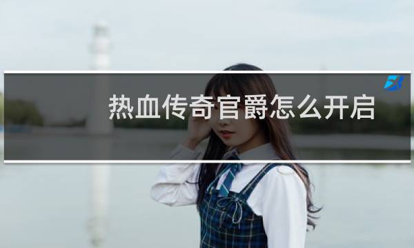 热血传奇官爵怎么开启