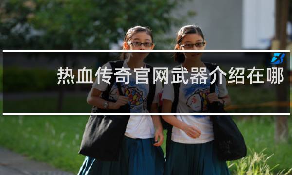 热血传奇官网武器介绍在哪
