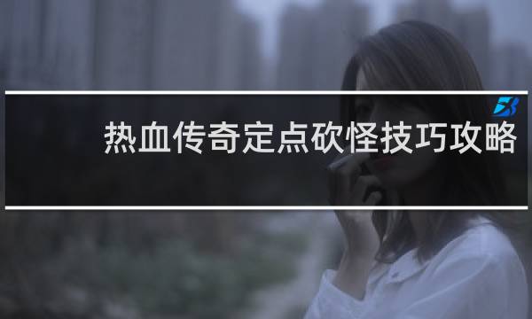 热血传奇定点砍怪技巧攻略
