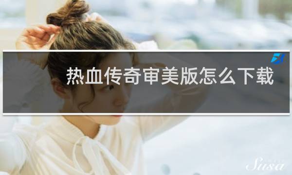 热血传奇审美版怎么下载