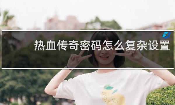 热血传奇密码怎么复杂设置