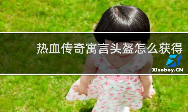 热血传奇寓言头盔怎么获得