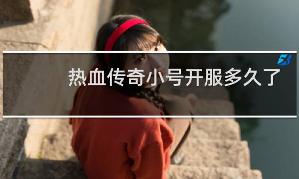 热血传奇小号开服多久了