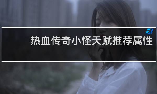 热血传奇小怪天赋推荐属性
