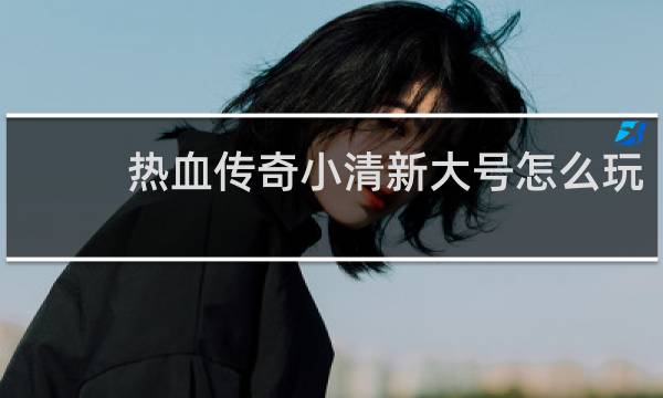 热血传奇小清新大号怎么玩
