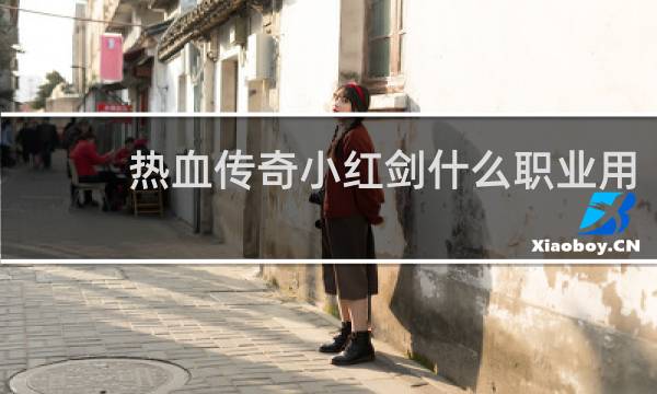 热血传奇小红剑什么职业用