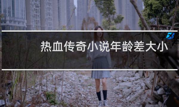 热血传奇小说年龄差大小