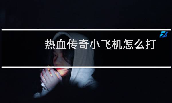 热血传奇小飞机怎么打