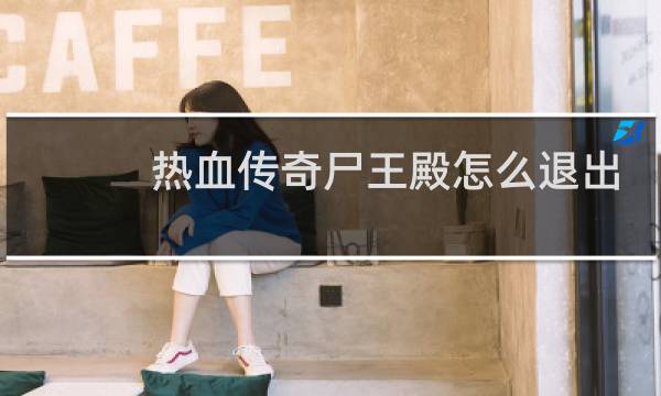 热血传奇尸王殿怎么退出