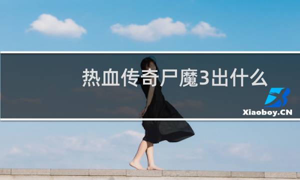 热血传奇尸魔3出什么