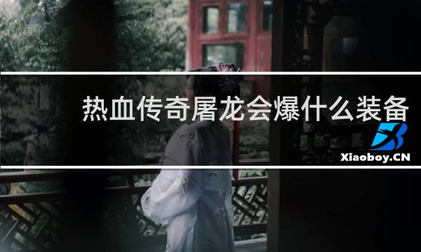 热血传奇屠龙会爆什么装备