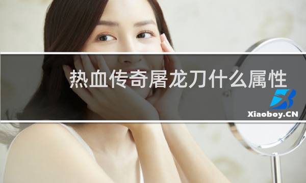 热血传奇屠龙刀什么属性