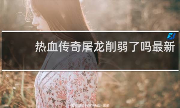 热血传奇屠龙削弱了吗最新
