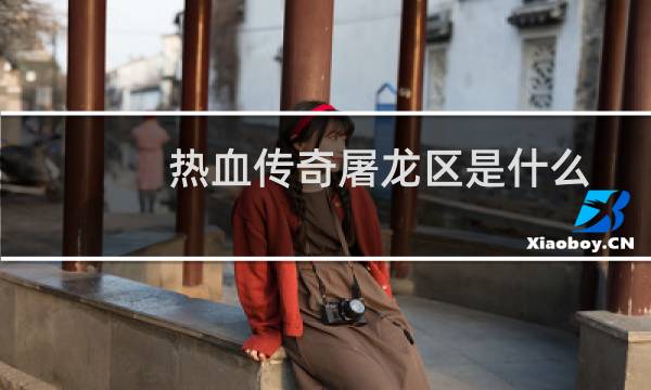 热血传奇屠龙区是什么