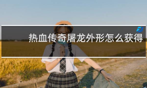 热血传奇屠龙外形怎么获得