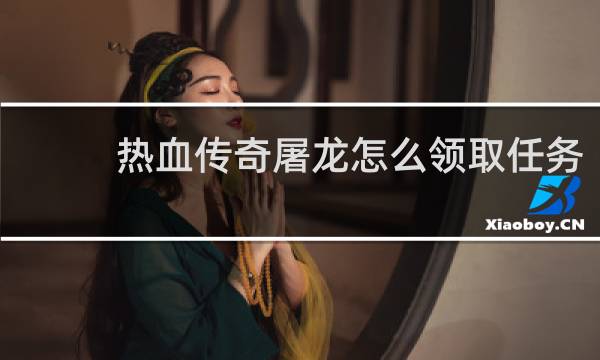 热血传奇屠龙怎么领取任务