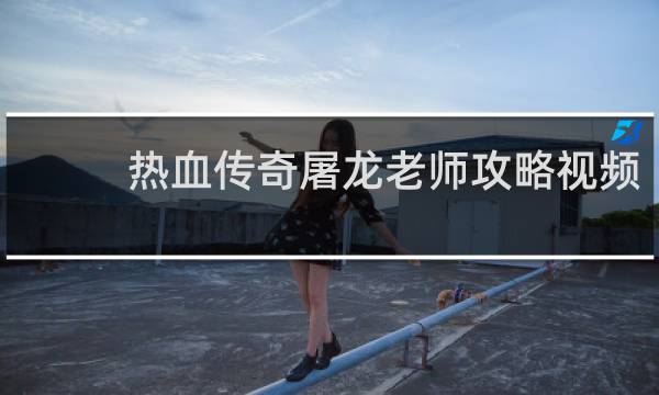 热血传奇屠龙老师攻略视频