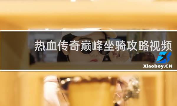 热血传奇巅峰坐骑攻略视频