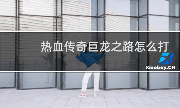 热血传奇巨龙之路怎么打