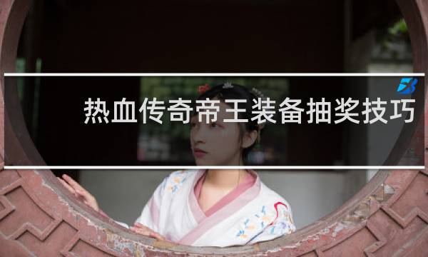 热血传奇帝王装备抽奖技巧