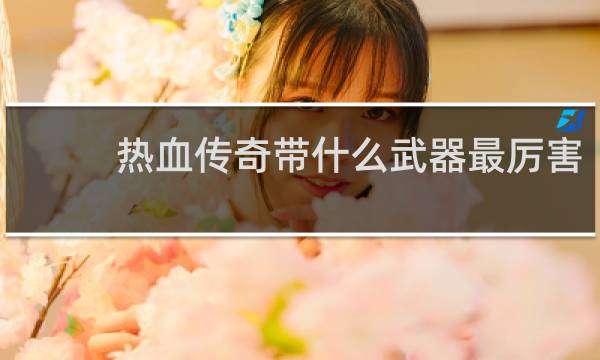 热血传奇带什么武器最厉害
