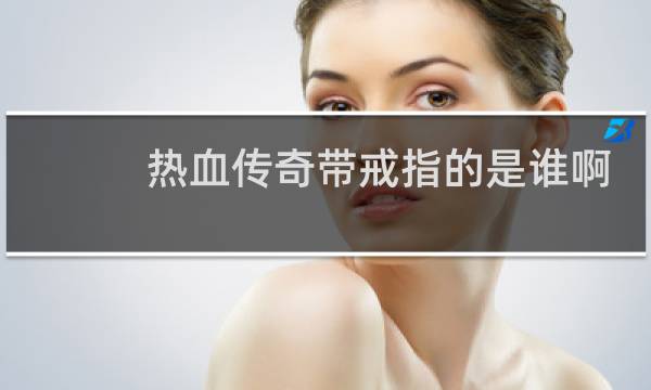 热血传奇带戒指的是谁啊