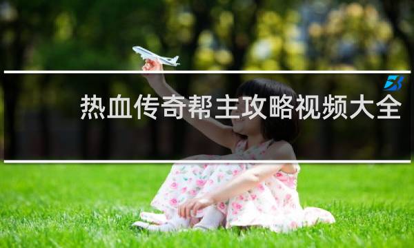 热血传奇帮主攻略视频大全