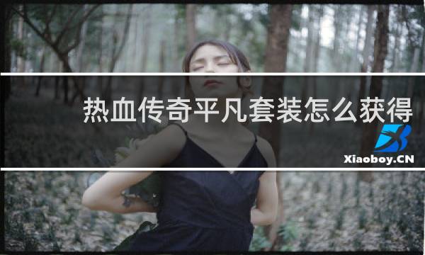 热血传奇平凡套装怎么获得