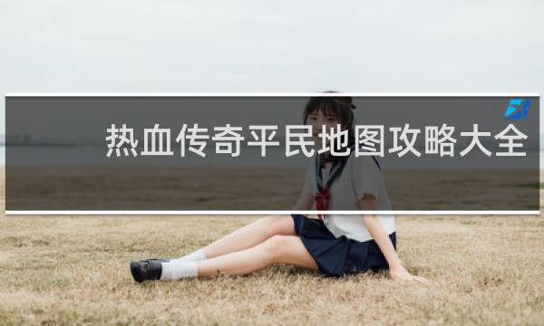 热血传奇平民地图攻略大全