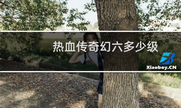 热血传奇幻六多少级
