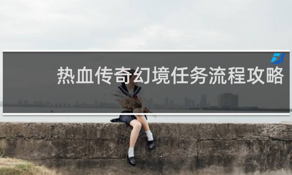 热血传奇幻境任务流程攻略