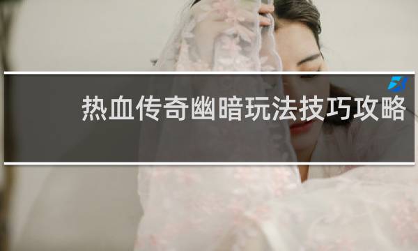 热血传奇幽暗玩法技巧攻略