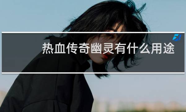 热血传奇幽灵有什么用途