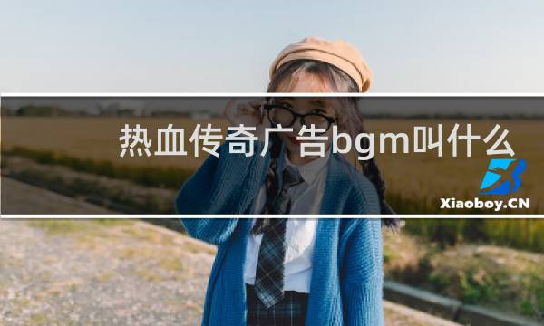 热血传奇广告bgm叫什么