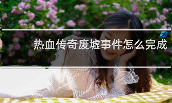 热血传奇废墟事件怎么完成