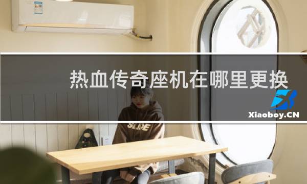 热血传奇座机在哪里更换