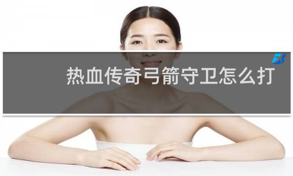 热血传奇弓箭守卫怎么打