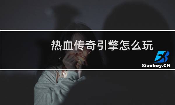 热血传奇引擎怎么玩
