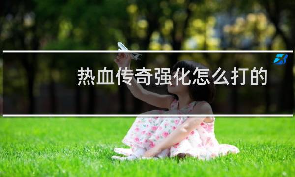 热血传奇强化怎么打的