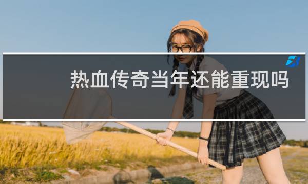 热血传奇当年还能重现吗
