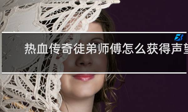 热血传奇徒弟师傅怎么获得声望