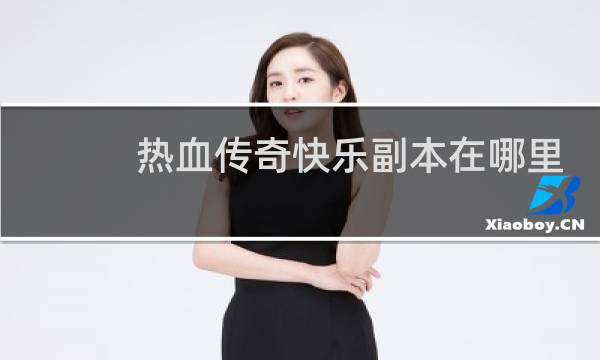 热血传奇快乐副本在哪里